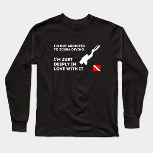 Scuba diving | I´m not addicted to scuba diving, I´m just deeply in love with it Long Sleeve T-Shirt